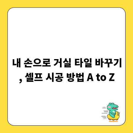 내 손으로 거실 타일 바꾸기, 셀프 시공 방법 A to Z