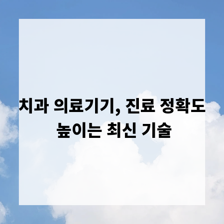 치과 의료기기, 진료 정확도 높이는 최신 기술