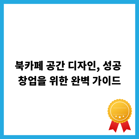 북카페 공간 디자인, 성공 창업을 위한 완벽 가이드