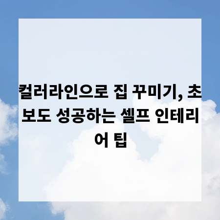 컬러라인으로 집 꾸미기, 초보도 성공하는 셀프 인테리어 팁