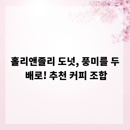 홀리앤졸리 도넛, 풍미를 두 배로! 추천 커피 조합
