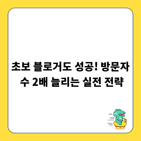 초보 블로거도 성공! 방문자 수 2배 늘리는 실전 전략