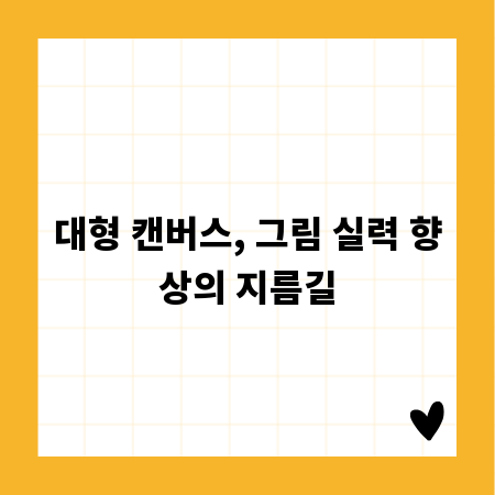 대형 캔버스, 그림 실력 향상의 지름길