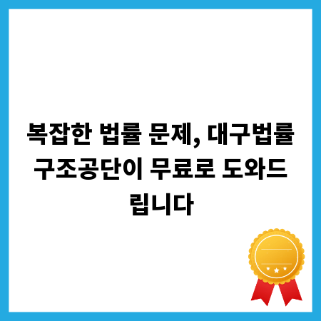 복잡한 법률 문제, 대구법률구조공단이 무료로 도와드립니다