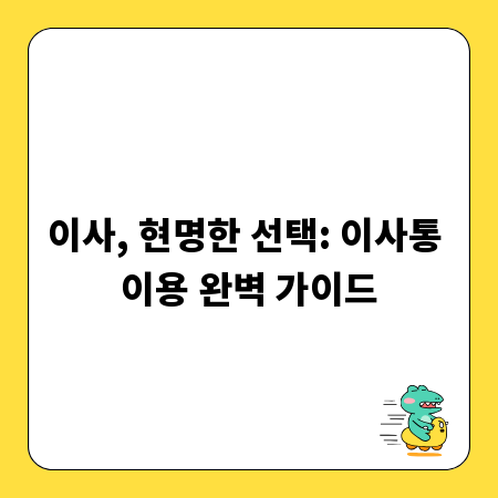 이사, 현명한 선택: 이사통 이용 완벽 가이드