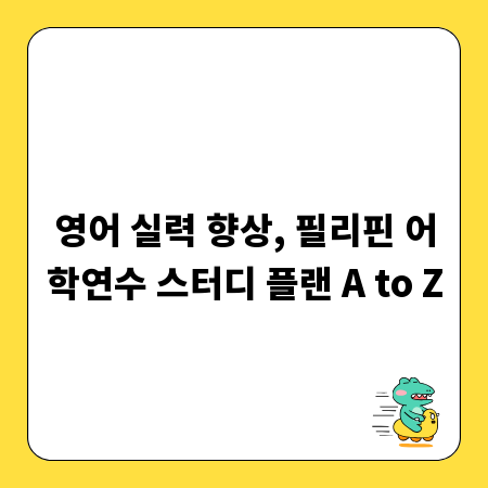 영어 실력 향상, 필리핀 어학연수 스터디 플랜 A to Z