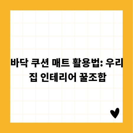 바닥 쿠션 매트 활용법: 우리 집 인테리어 꿀조합